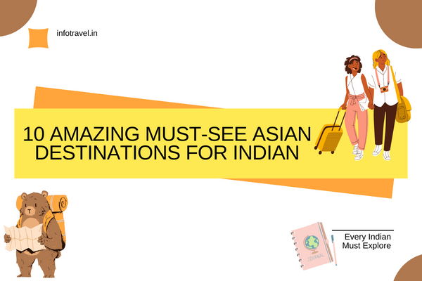 10 Amazing Must-See Asian Destinations For Indian